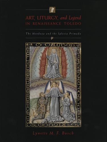 Art, Liturgy, and Legend in Renaissance Toledo: The Mendoza and the Iglesia Primada - Bosch, Lynette M. F.