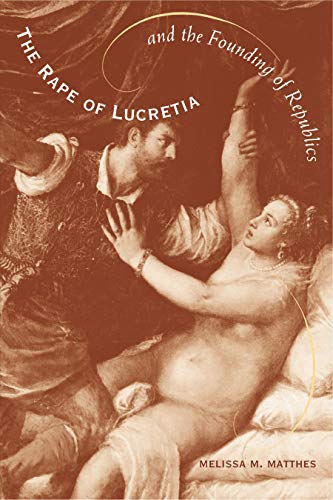 Beispielbild fr The Rape of Lucretia and the Founding of Republics Readings in Livy, MacHiavelli, and Rousseau zum Verkauf von True Oak Books