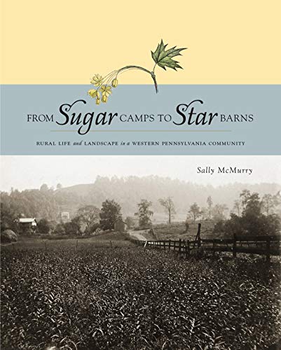 Stock image for From Sugar Camps to Star Barns: Rural Life and Landscape in a Western Pennsylvania Community (Keystone Book) for sale by Webster's Bookstore Cafe, Inc.
