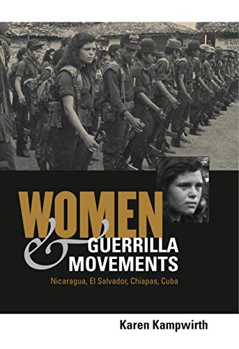 Women & Guerrilla Movements: Nicaragua, El Salvador, Chiapas, Cuba - Karen Kampwirth