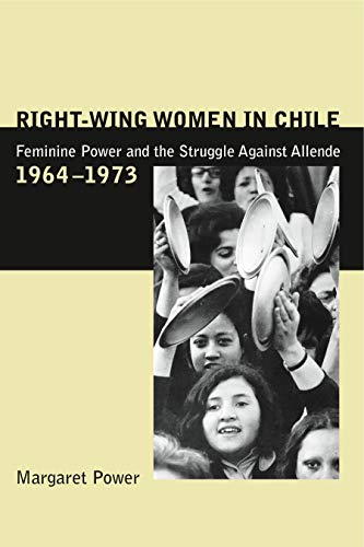 9780271021959: Right-Wing Women in Chile: Feminine Power and the Struggle Against Allende, 1964-1973
