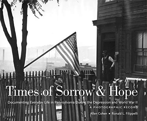 Stock image for Times of Sorrow and Hope: Documenting Everyday Life in Pennsylvania During the Depression and World War II: A Photographic Record (Keystone Books) for sale by SecondSale