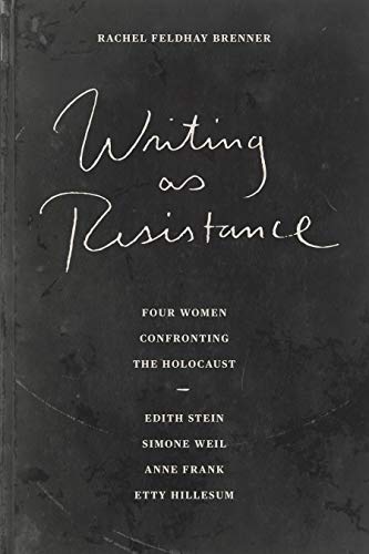 Beispielbild fr Writing As Resistance: Four Women Confronting the Holocaust: Edith Stein, Simone Weil, Anne Frank, and Etty Hillesum zum Verkauf von Open Books