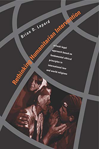 Rethinking Humanitarian Intervention: A Fresh Legal Approach Based on Fundamental Ethical Principles in International Law and World Religions (9780271023137) by Lepard, Brian D.
