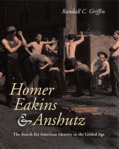 Stock image for Homer, Eakins, and Anshutz : The Search for American Identity in the Gilded Age for sale by Better World Books