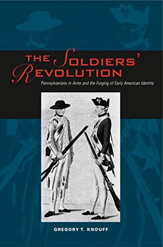 The Soldiersâ Revolution: Pennsylvanians in Arms and the Forging of Early American Identity