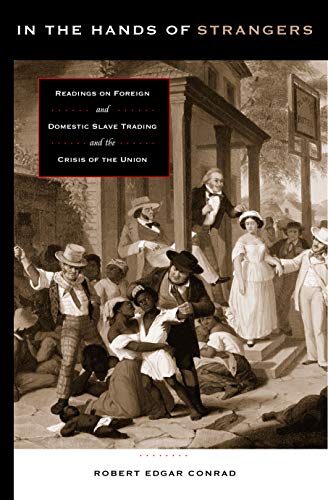 In the Hands of Strangers: Readings on Foreign and Domestic Slave Trading and the Crisis of the U...