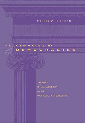 Stock image for Peacemaking by Democracies: The Effect of State Autonomy on the Post-World War Settlements for sale by ThriftBooks-Dallas