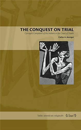 Stock image for The Conquest on Trial: Carvajal's Complaint of the Indians in the Court of Death for sale by ThriftBooks-Dallas