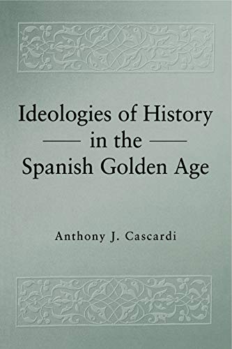 Ideologies of History in the Spanish Golden Age (Studies in Romance Literatures) (9780271025698) by Cascardi, Anthony J.