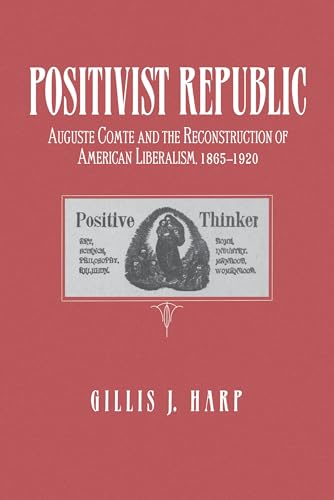 Stock image for Positivist Republic: Auguste Comte and the Reconstruction of American Liberalism, 1865-1920 for sale by HPB-Red