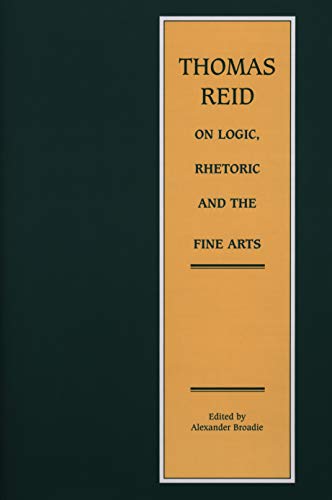 Thomas Reid on Logic, Rhetoric and the Fine Arts: Papers on the Culture of the Mind (Edinburgh Edition of Thomas Reid) (9780271026787) by Broadie, Alexander