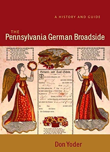 The Pennsylvania German Broadside [Publications of the Pennsylvania German Society Vol. 39]