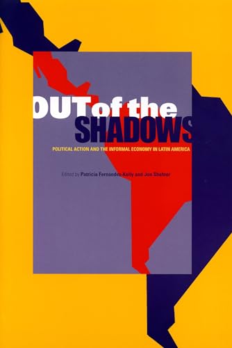 Out of the Shadows: Political Action and the Informal Economy in Latin America - Patricia Fernandez-kelly