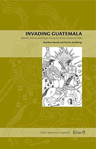 Stock image for Invading Guatemala: Spanish, Nahua, and Maya Accounts of the Conquest Wars for sale by HPB-Emerald