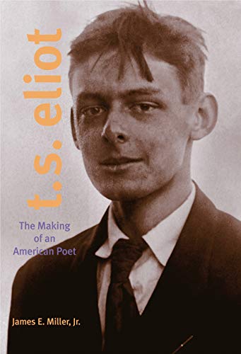 T. S. Eliot: The Making of an American Poet, 1888-1922 (9780271027623) by James E. Miller Jr.