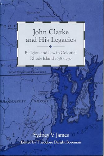 Stock image for John Clarke and His Legacies   Religion and Law in Colonial Rhode Island, 1638 1750 for sale by Revaluation Books