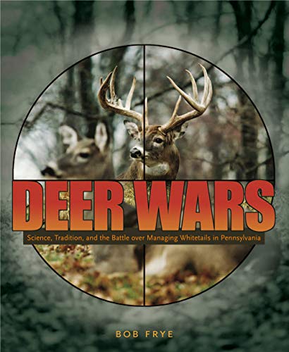 Deer Wars Science, Tradition, and the Battle over Managing Whitetails in Pennsylvania