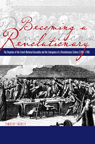 Becoming a Revolutionary: The Deputies of the French National Assembly and the Emergence of a Revolutionary Culture (1789â€“1790) (9780271028880) by Tackett, Timothy