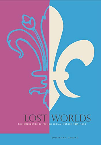 Beispielbild fr Lost Worlds: The Emergence of French Social History, 1815?1970 (The Emergence of French Social History, 1815?1970) zum Verkauf von MyLibraryMarket