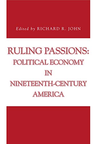 Ruling Passions: Political Economy in Nineteenth-Century America (Issues in Policy History) (9780271028972) by John, Richard R.