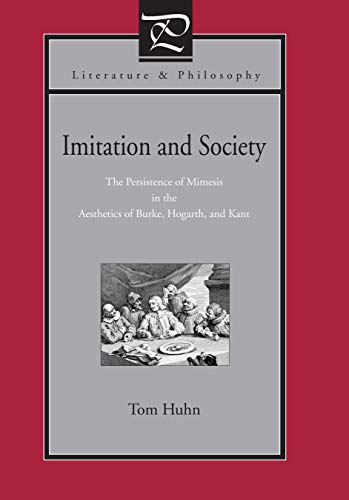 Imitation and Society: The Persistence of Mimesis in the Aesthetics of Burke, Hogarth, and Kant (Literature and Philosophy) (9780271029122) by Huhn, Tom