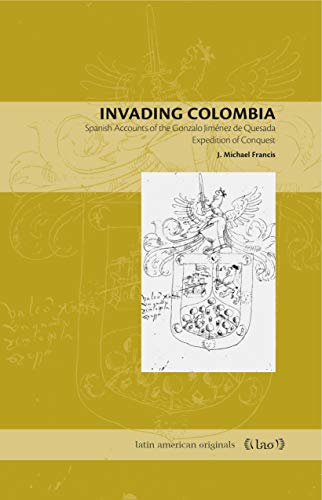 Beispielbild fr Invading Colombia: Spanish Accounts of the Gonzalo Jim???nez de Quesada Expedition of Conquest zum Verkauf von Russell Books