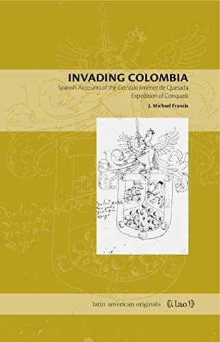 Stock image for Invading Colombia: Spanish Accounts of the Gonzalo Jim???nez de Quesada Expedition of Conquest for sale by Russell Books