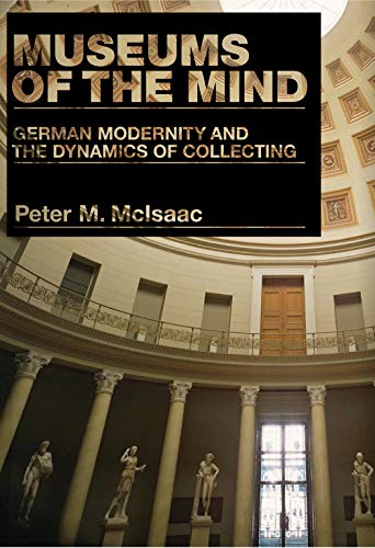 Beispielbild fr Museums of the Mind: German Modernity and the Dynamics of Collecting zum Verkauf von Argosy Book Store, ABAA, ILAB