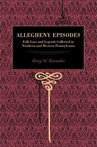 Beispielbild fr Allegheny Episodes; Folk Lore and Legends Collected in Northern and Western Pennsylvania zum Verkauf von river break books