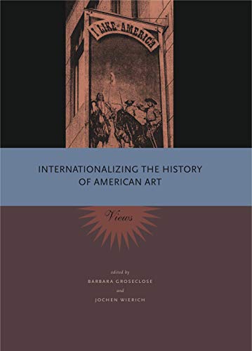 Internationalizing the History of American Art: Views (9780271030883) by Groseclose, Barbara