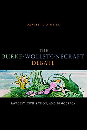 The Burke-Wollstonecraft Debate: Savagery, Civilization, and Democracy (9780271032023) by Oâ€™Neill, Daniel I.