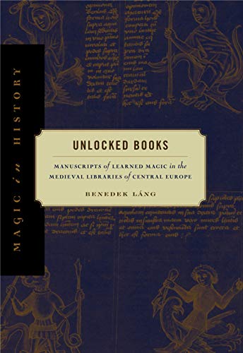 Imagen de archivo de Unlocked Books: Manuscripts of Learned Magic in the Medieval Libraries of Central Europe (Magic in History) a la venta por GF Books, Inc.