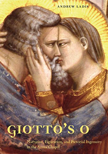 Giotto's O: Narrative, Figuration, and Pictorial Ingenuity in the Arena Chapel (9780271034072) by Ladis, Andrew
