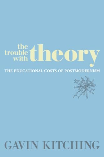 Imagen de archivo de The Trouble with Theory: The Educational Costs of Postmodernism a la venta por GF Books, Inc.