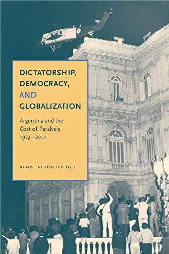 9780271034645: Dictatorship, Democracy, and Globalization: Argentina and the Cost of Paralysis, 1973-2001