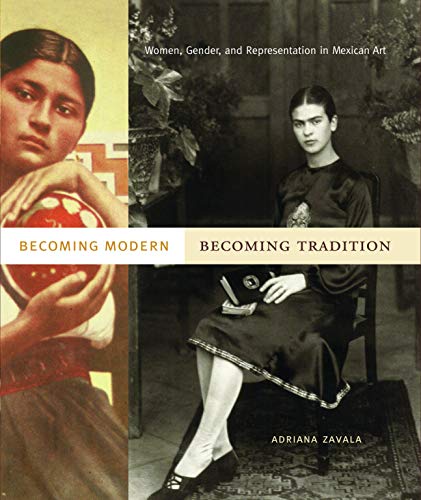 Stock image for Becoming Modern, Becoming Tradition : Women, Gender, and Representation in Mexican Art for sale by Better World Books