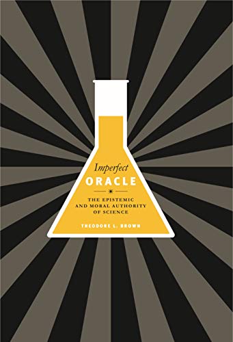 Imperfect Oracle: The Epistemic and Moral Authority of Science (9780271035352) by Brown, Theodore L.