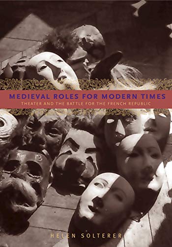 Stock image for Medieval Roles for Modern Times: Theater and the Battle for the French Republic for sale by Barsoom Books