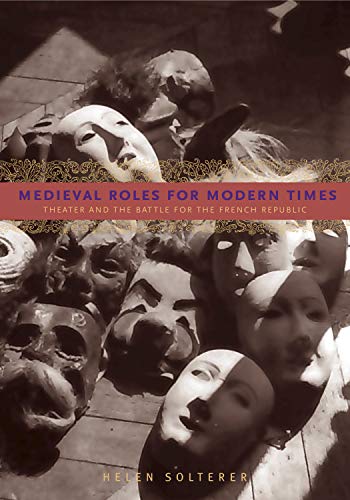 

Medieval Roles for Modern Times: Theater and the Battle for the French Republic [signed]
