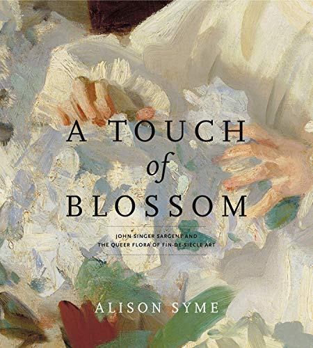 9780271036229: A Touch of Blossom: John Singer Sargent and the Queer Flora of Fin-De-Siecle Art