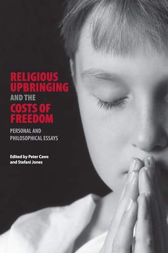 Religious Upbringing and the Costs of Freedom: Personal and Philosophical Essays (9780271036809) by Caws, Peter; Jones, Stefani