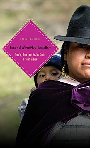 9780271037127: Second-Wave Neoliberalism: Gender, Race, and Health Sector Reform in Peru