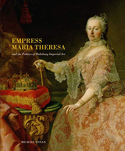 Beispielbild fr Empress Maria Theresa and the Politics of Habsburg Imperial Art zum Verkauf von BooksRun