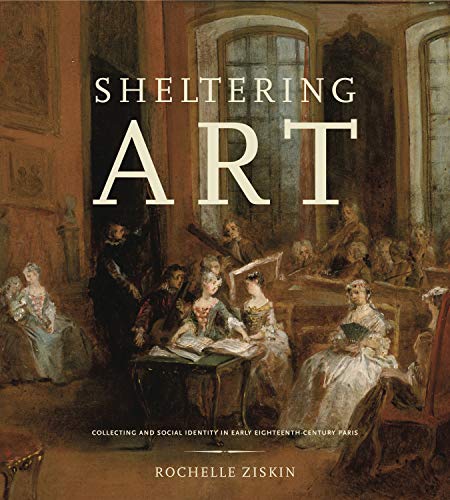 9780271037851: Sheltering Art: Collecting and Social Identity in Early Eighteenth-Century Paris