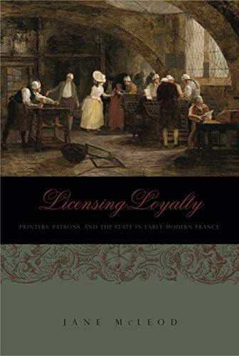 Stock image for Licensing Loyalty: Printers, Patrons, and the State in Early Modern France (Penn State Series in the History of the Book) for sale by Lucky's Textbooks