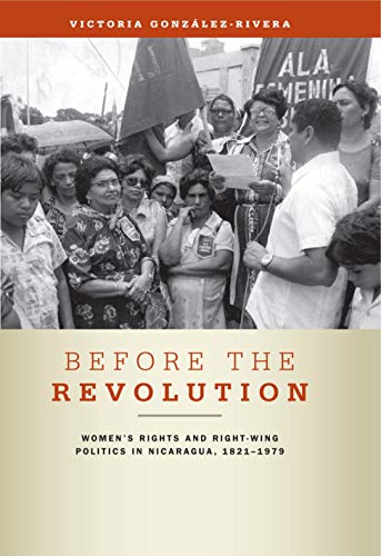 9780271048710: Before the Revolution: Women's Rights and Right-wing Politics in Nicaragua, 1821-1979