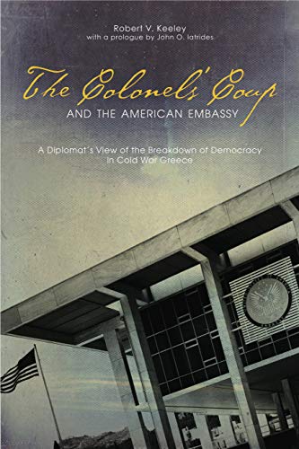 ADST-DACOR Diplomats and Diplomacy Series: A Diplomat's View of the Breakdown of Democracy in Cold War Greece (Paperback or Softback) - Keeley, Robert V.