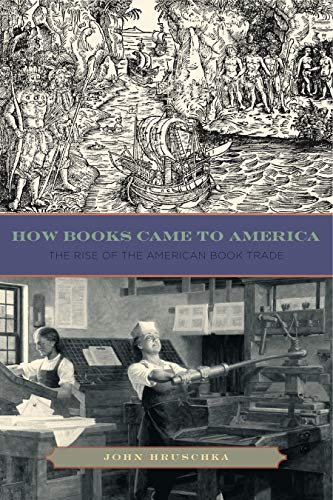 9780271050812: How Books Came to America: The Rise of the American Book Trade (Penn State Series in the History of the Book)