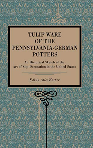 Stock image for Tulip Ware of the Pennsylvania-German Potters: An Historical Sketch of the Art of Slip-Decoration in the United States (Metalmark) for sale by Heisenbooks